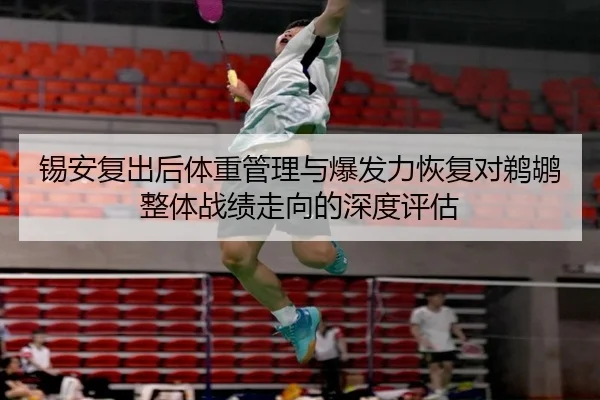 锡安复出后体重管理与爆发力恢复对鹈鹕整体战绩走向的深度评估