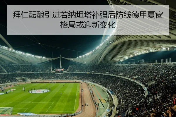 拜仁酝酿引进若纳坦塔补强后防线德甲夏窗格局或迎新变化