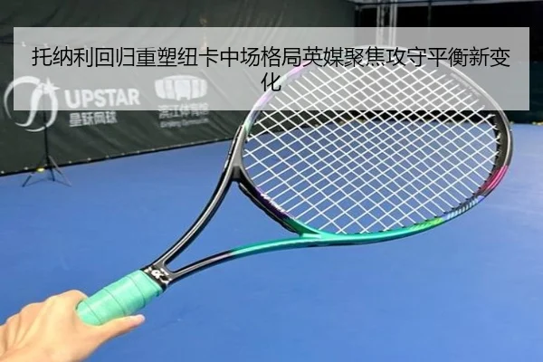 托纳利回归重塑纽卡中场格局英媒聚焦攻守平衡新变化